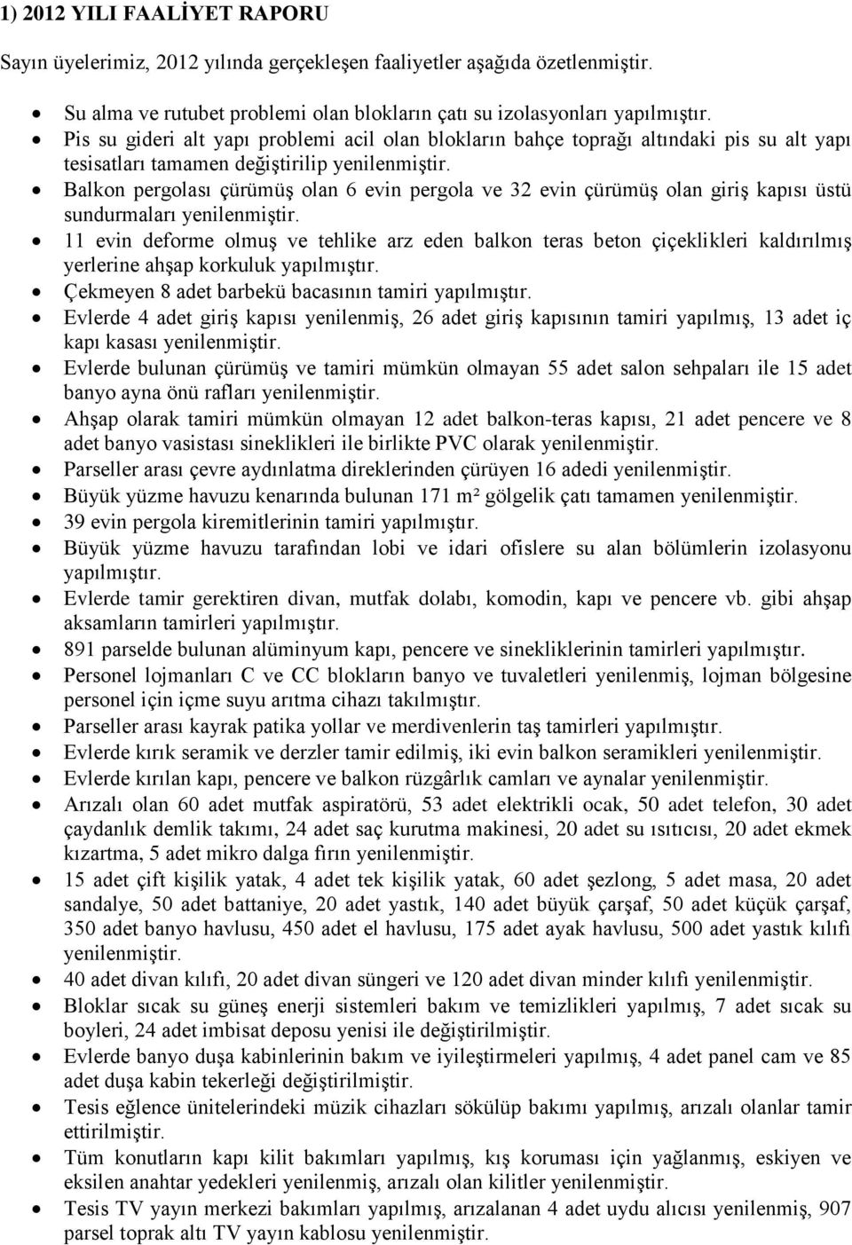 Balkon pergolası çürümüş olan 6 evin pergola ve 32 evin çürümüş olan giriş kapısı üstü sundurmaları yenilenmiştir.