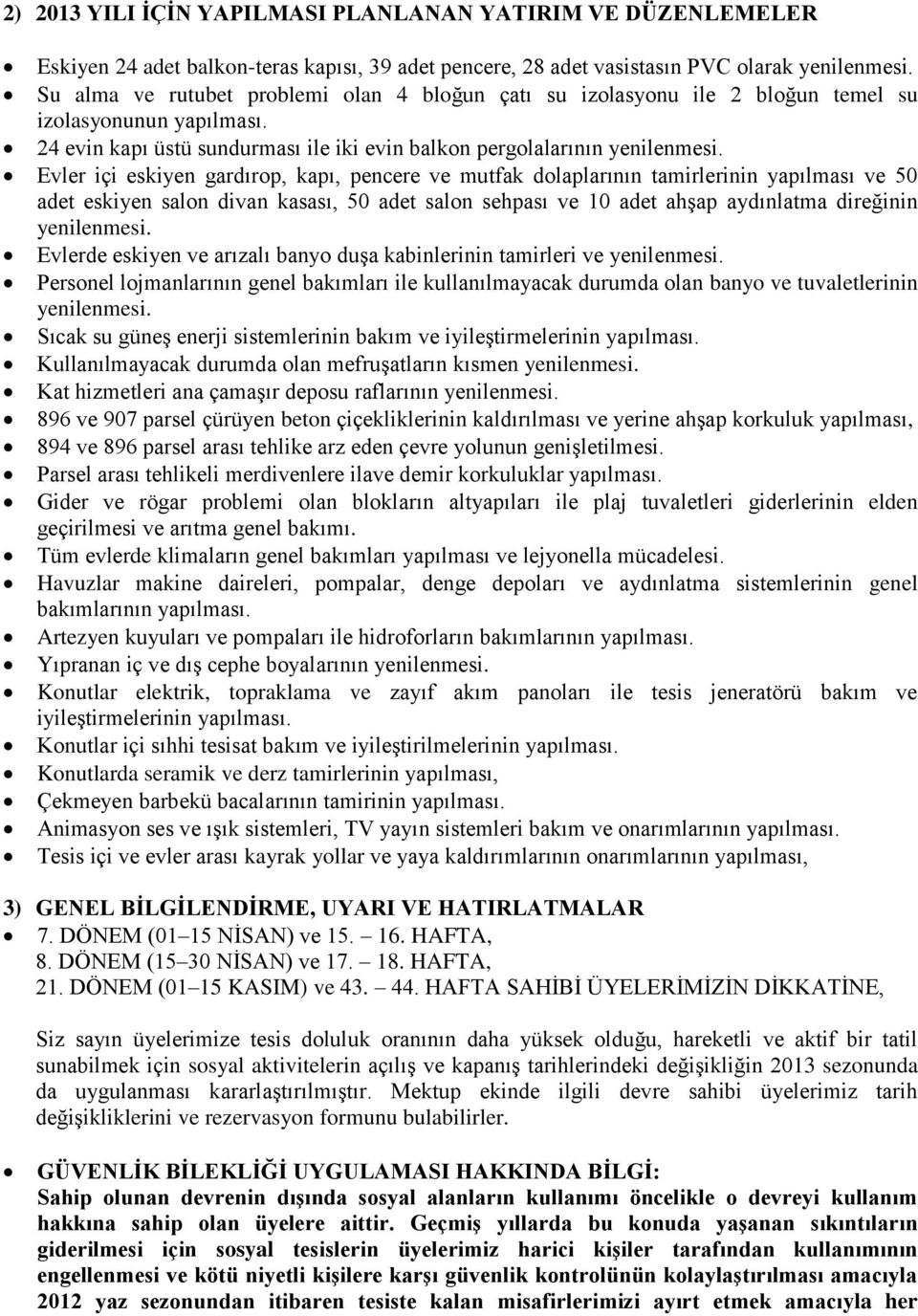 Evler içi eskiyen gardırop, kapı, pencere ve mutfak dolaplarının tamirlerinin yapılması ve 5 adet eskiyen salon divan kasası, 5 adet salon sehpası ve 1 adet ahşap aydınlatma direğinin yenilenmesi.