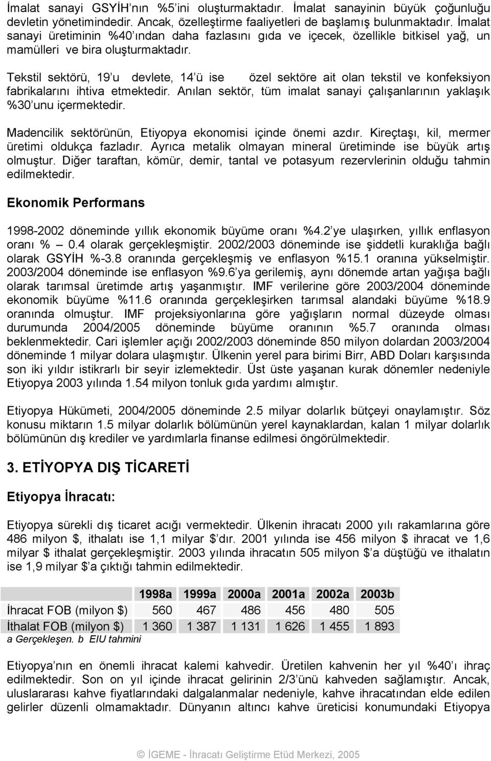 Tekstil sektörü, 19 u devlete, 14 ü ise özel sektöre ait olan tekstil ve konfeksiyon fabrikalarını ihtiva etmektedir. Anılan sektör, tüm imalat sanayi çalışanlarının yaklaşık %30 unu içermektedir.