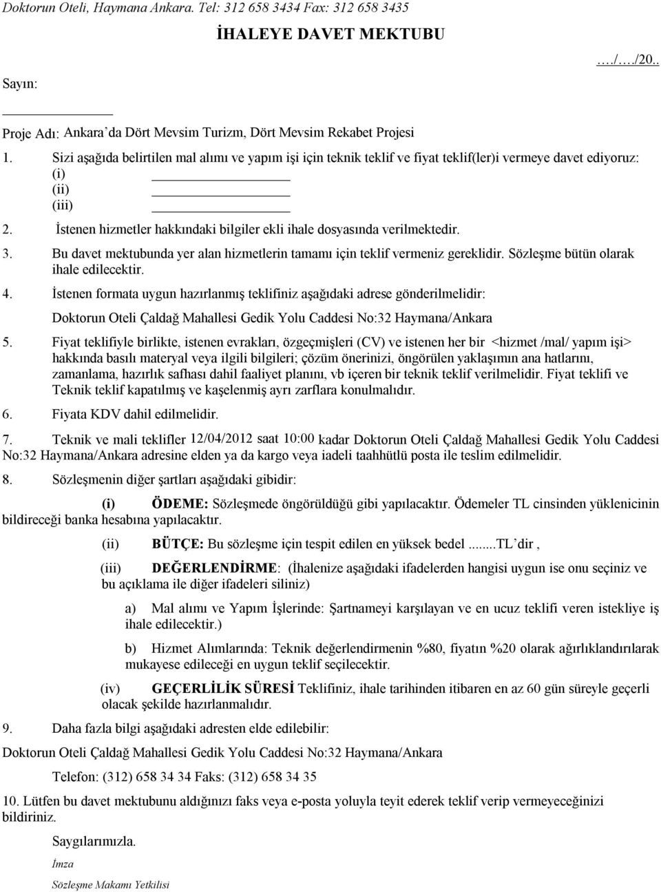 İstenen hizmetler hakkındaki bilgiler ekli ihale dosyasında verilmektedir. 3. Bu davet mektubunda yer alan hizmetlerin tamamı için teklif vermeniz gereklidir. Sözleşme bütün olarak ihale edilecektir.