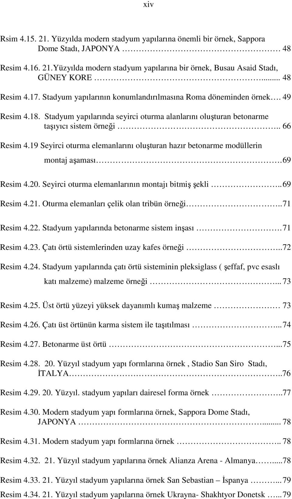 19 Seyirci oturma elemanlarını oluşturan hazır betonarme modüllerin montaj aşaması. 69 Resim 4.20. Seyirci oturma elemanlarının montajı bitmiş şekli.. 69 Resim 4.21.