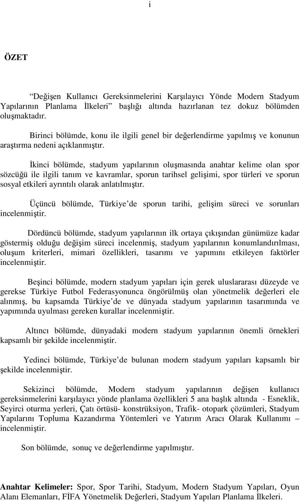 Đkinci bölümde, stadyum yapılarının oluşmasında anahtar kelime olan spor sözcüğü ile ilgili tanım ve kavramlar, sporun tarihsel gelişimi, spor türleri ve sporun sosyal etkileri ayrıntılı olarak