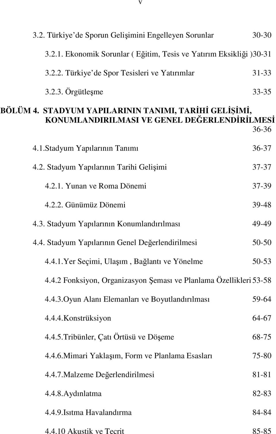 2.2. Günümüz Dönemi 39-48 4.3. Stadyum Yapılarının Konumlandırılması 49-49 4.4. Stadyum Yapılarının Genel Değerlendirilmesi 50-50 4.4.1.Yer Seçimi, Ulaşım, Bağlantı ve Yönelme 50-53 4.4.2 Fonksiyon, Organizasyon Şeması ve Planlama Özellikleri 53-58 4.