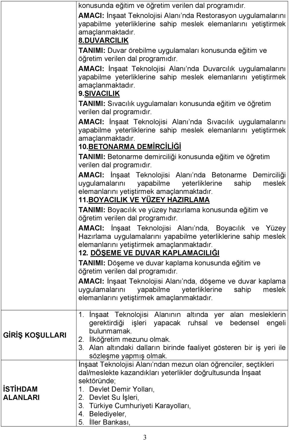 AMACI: İnşaat Teknolojisi Alanı nda Duvarcılık uygulamalarını yapabilme yeterliklerine sahip meslek elemanlarını yetiştirmek amaçlanmaktadır. 9.