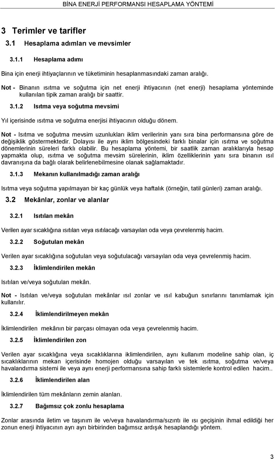 2 Isıtma veya soğutma mevsimi Yıl içerisinde ısıtma ve soğutma enerjisi ihtiyacının olduğu dönem.