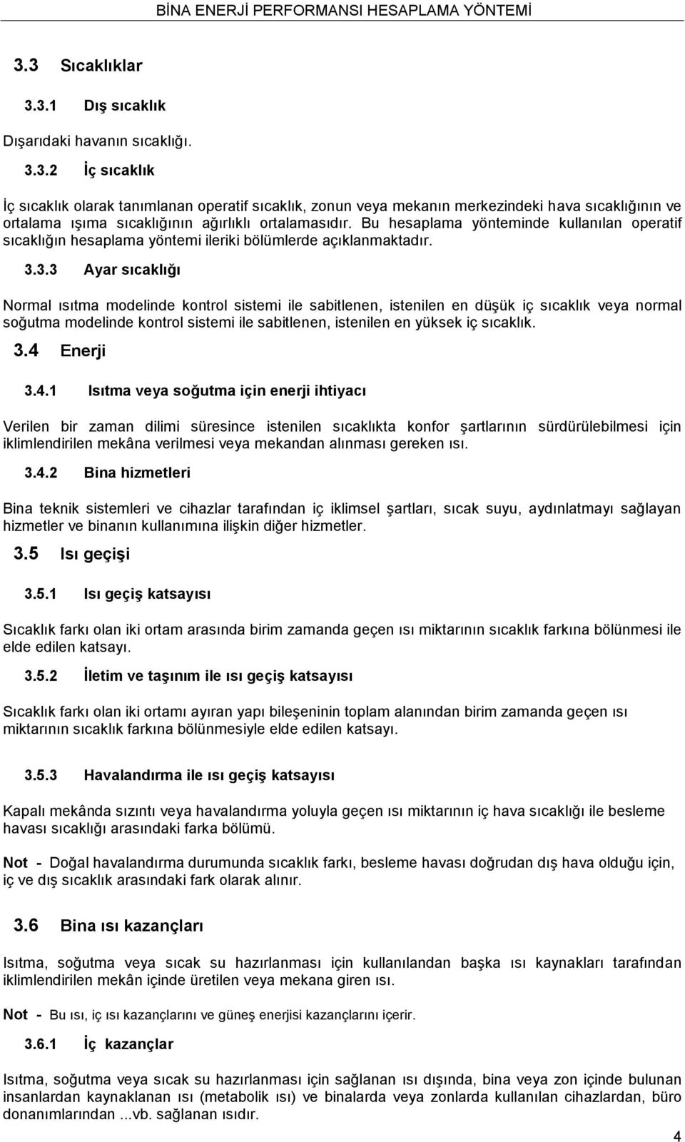 3.3 Ayar sıcaklığı Normal ısıtma modelinde kontrol sistemi ile sabitlenen, istenilen en düşük iç sıcaklık veya normal soğutma modelinde kontrol sistemi ile sabitlenen, istenilen en yüksek iç sıcaklık.