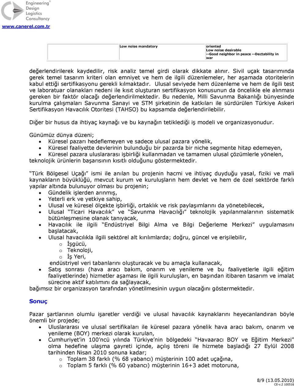 Ulusal seviyede hem düzenleme ve hem de ilgili test ve laboratuar olanakları nedeni ile kısıt oluşturan sertifikasyon konusunun da öncelikle ele alınması gereken bir faktör olacağı