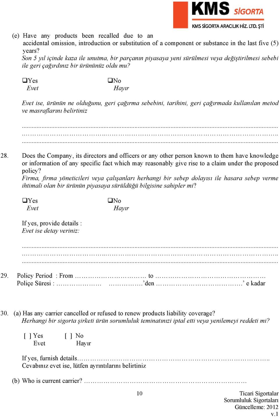 Yes ise, ürünün ne olduğunu, geri çağırma sebebini, tarihini, geri çağırmada kullanılan metod ve masraflarını belirtiniz 28.