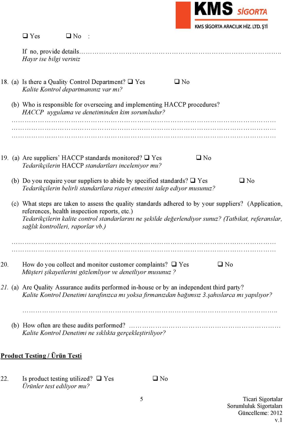 Yes Tedarikçilerin HACCP standartları inceleniyor mu? (b) Do you require your suppliers to abide by specified standards? Yes Tedarikçilerin belirli standartlara riayet etmesini talep ediyor musunuz?