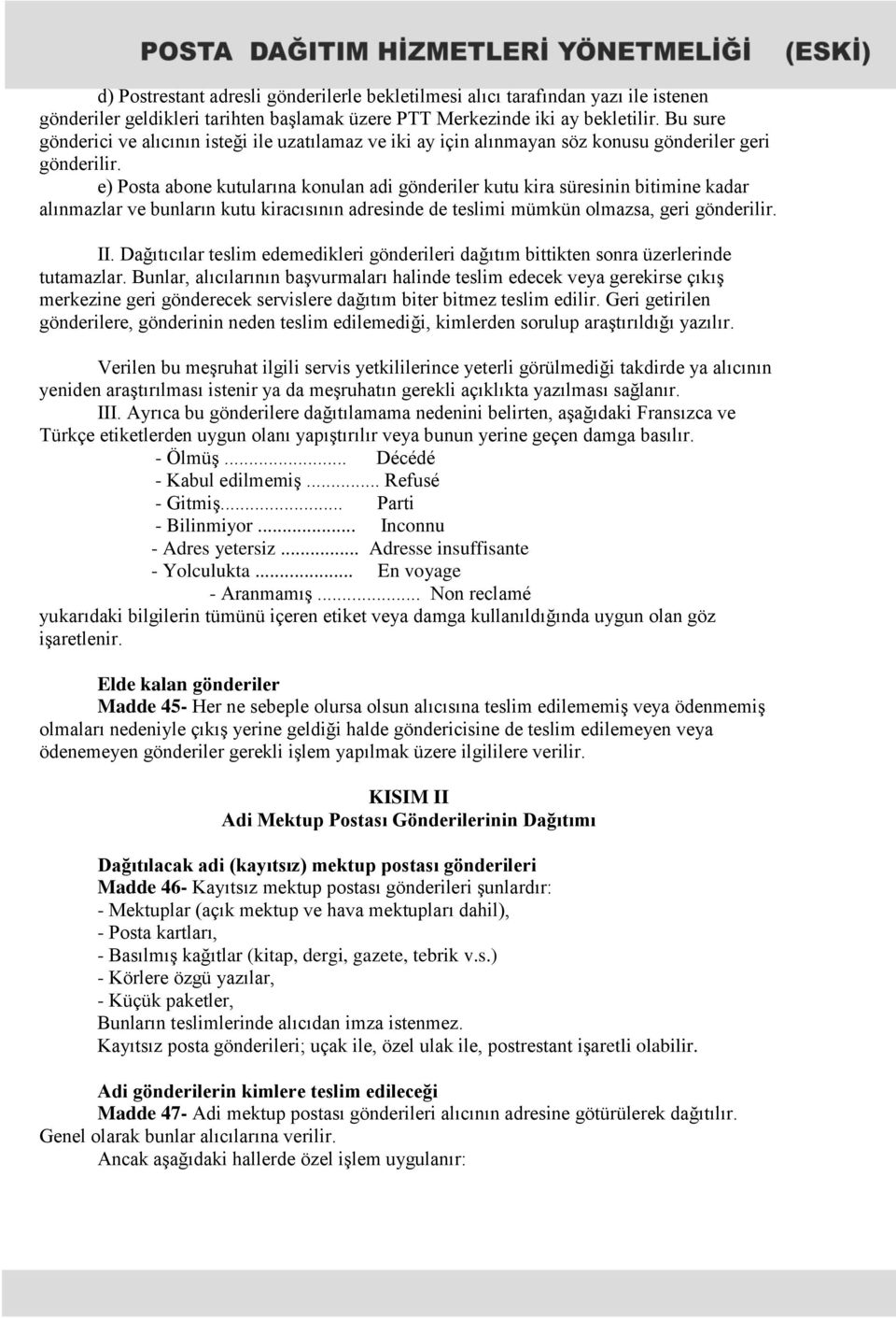 e) Posta abone kutularına konulan adi gönderiler kutu kira süresinin bitimine kadar alınmazlar ve bunların kutu kiracısının adresinde de teslimi mümkün olmazsa, geri gönderilir. II.