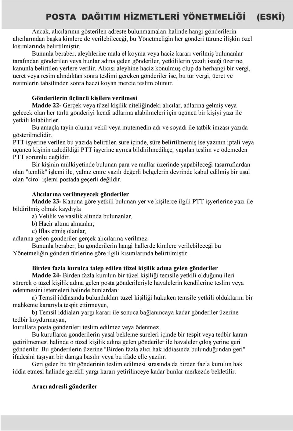 Bununla beraber, aleyhlerine mala el koyma veya haciz kararı verilmiş bulunanlar tarafından gönderilen veya bunlar adına gelen gönderiler, yetkililerin yazılı isteği üzerine, kanunla belirtilen