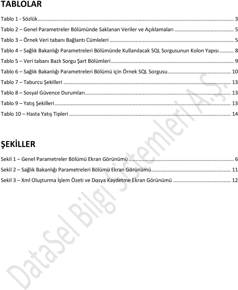 .. 9 Tablo 6 Sağlık Bakanlığı Parametreleri Bölümü için Örnek SQL Sorgusu... 10 Tablo 7 Taburcu Şekilleri... 13 Tablo 8 Sosyal Güvence Durumları... 13 Tablo 9 Yatış Şekilleri.