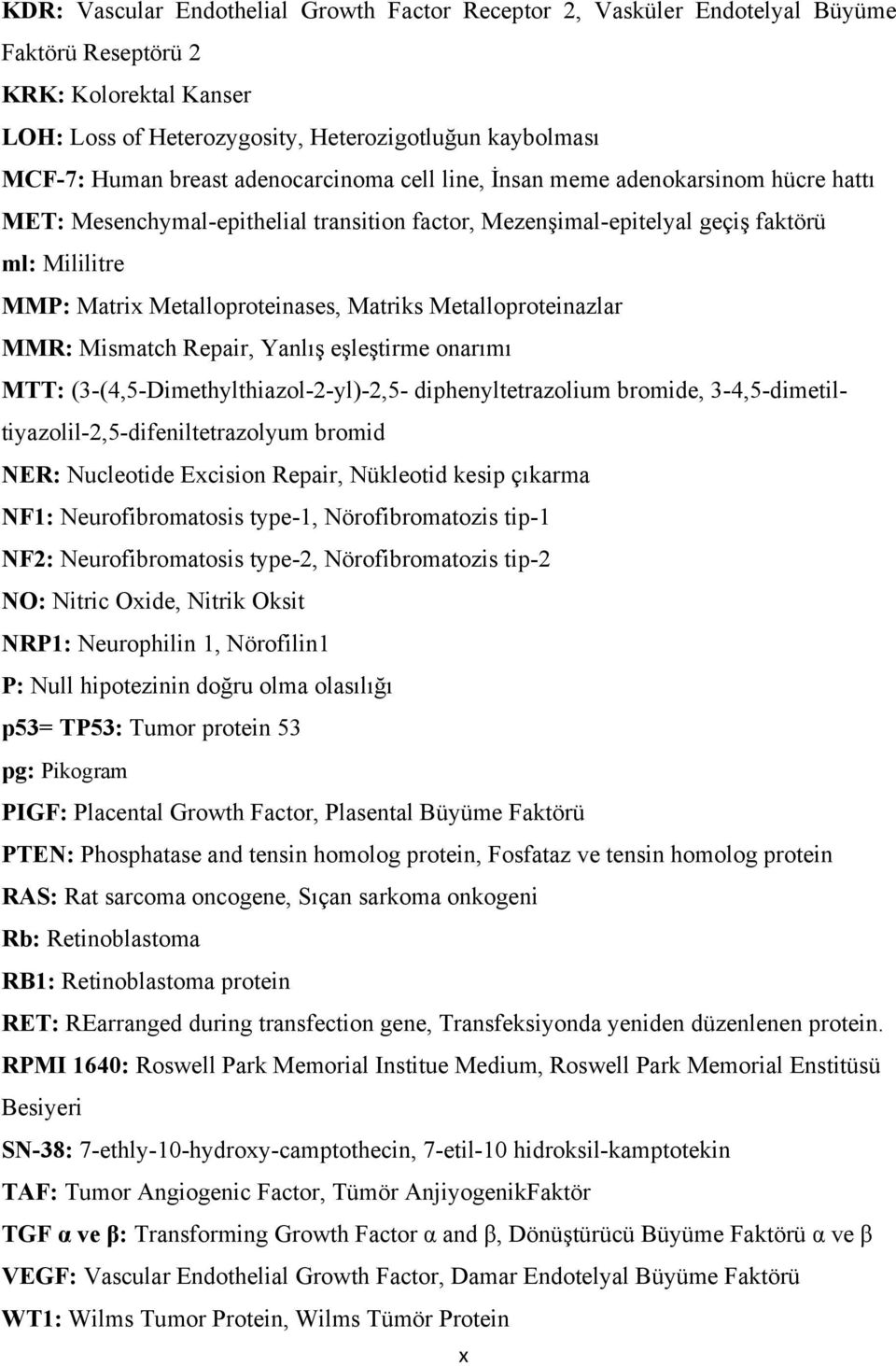 Metalloproteinazlar MMR: Mismatch Repair, Yanlış eşleştirme onarımı MTT: (3-(4,5-Dimethylthiazol-2-yl)-2,5- diphenyltetrazolium bromide, 3-4,5-dimetiltiyazolil-2,5-difeniltetrazolyum bromid NER: