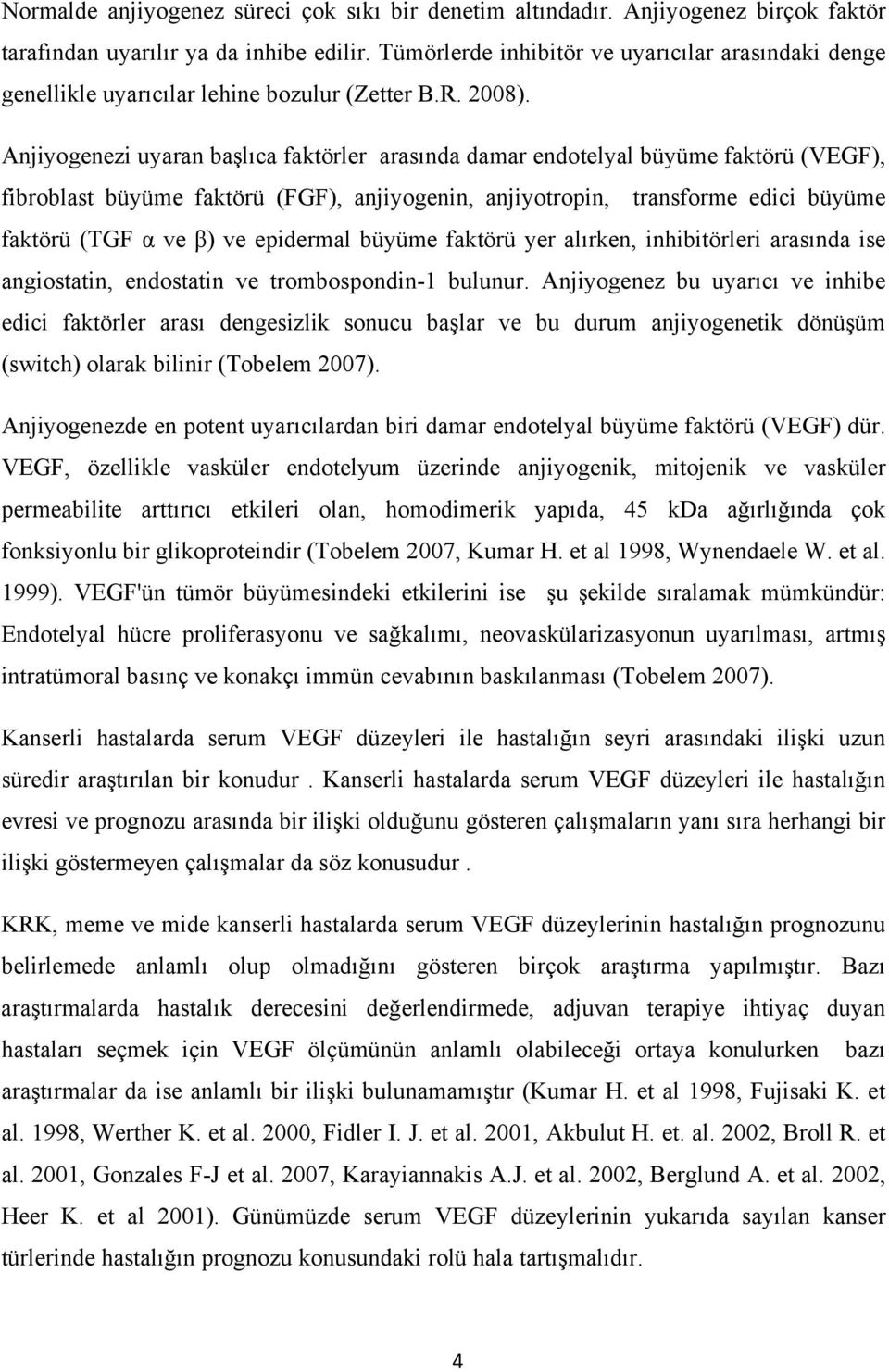 Anjiyogenezi uyaran başlıca faktörler arasında damar endotelyal büyüme faktörü (VEGF), fibroblast büyüme faktörü (FGF), anjiyogenin, anjiyotropin, transforme edici büyüme faktörü (TGF α ve β) ve