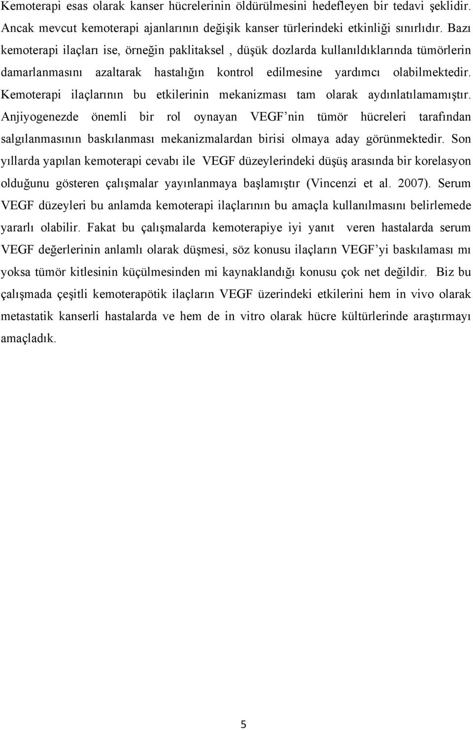 Kemoterapi ilaçlarının bu etkilerinin mekanizması tam olarak aydınlatılamamıştır.