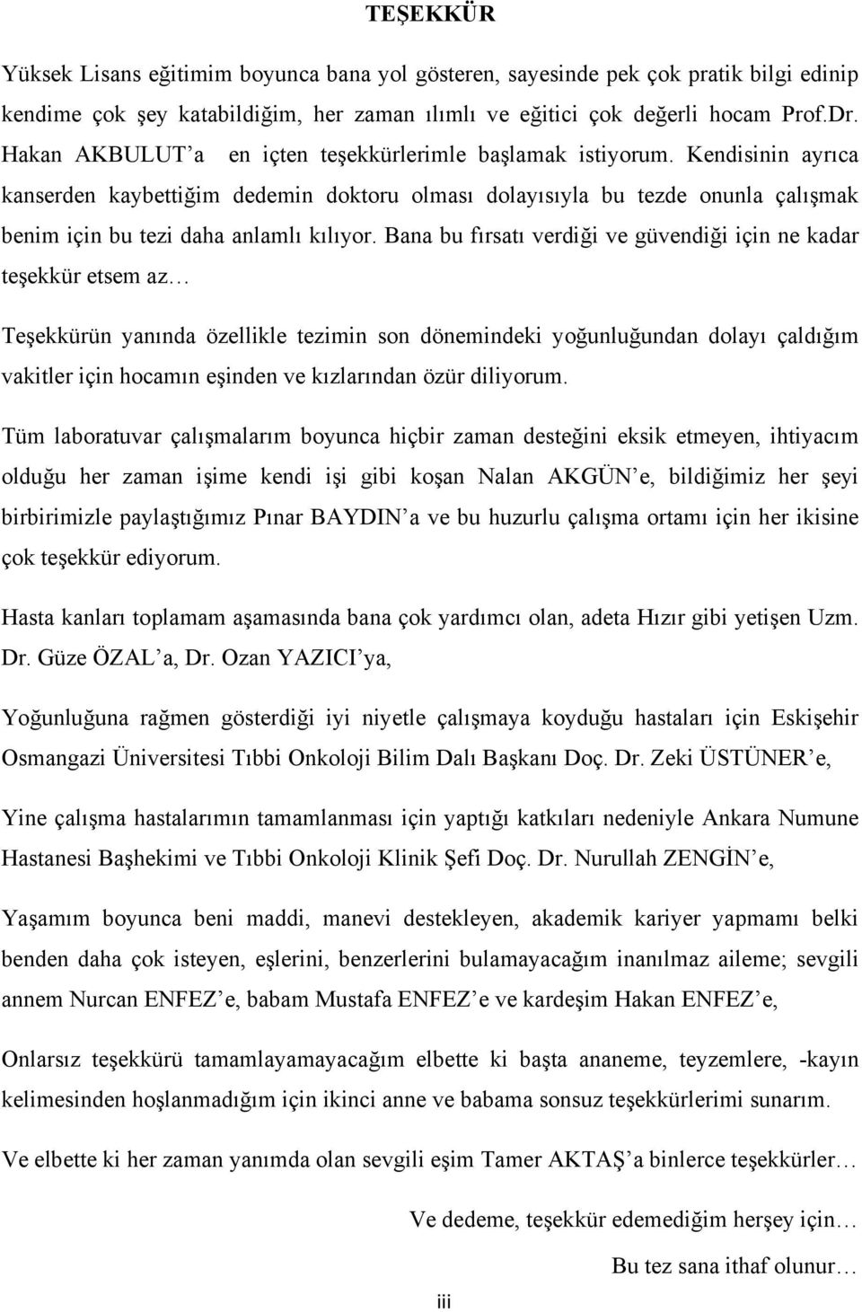 Kendisinin ayrıca kanserden kaybettiğim dedemin doktoru olması dolayısıyla bu tezde onunla çalışmak benim için bu tezi daha anlamlı kılıyor.