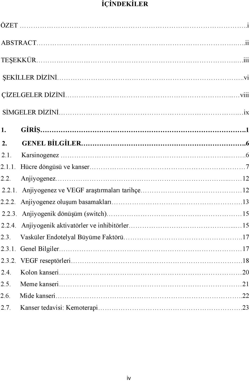 13 2.2.3. Anjiyogenik dönüşüm (switch) 15 2.2.4. Anjiyogenik aktivatörler ve inhibitörler... 15 2.3. Vasküler Endotelyal Büyüme Faktörü..17 2.3.1. Genel Bilgiler 17 2.