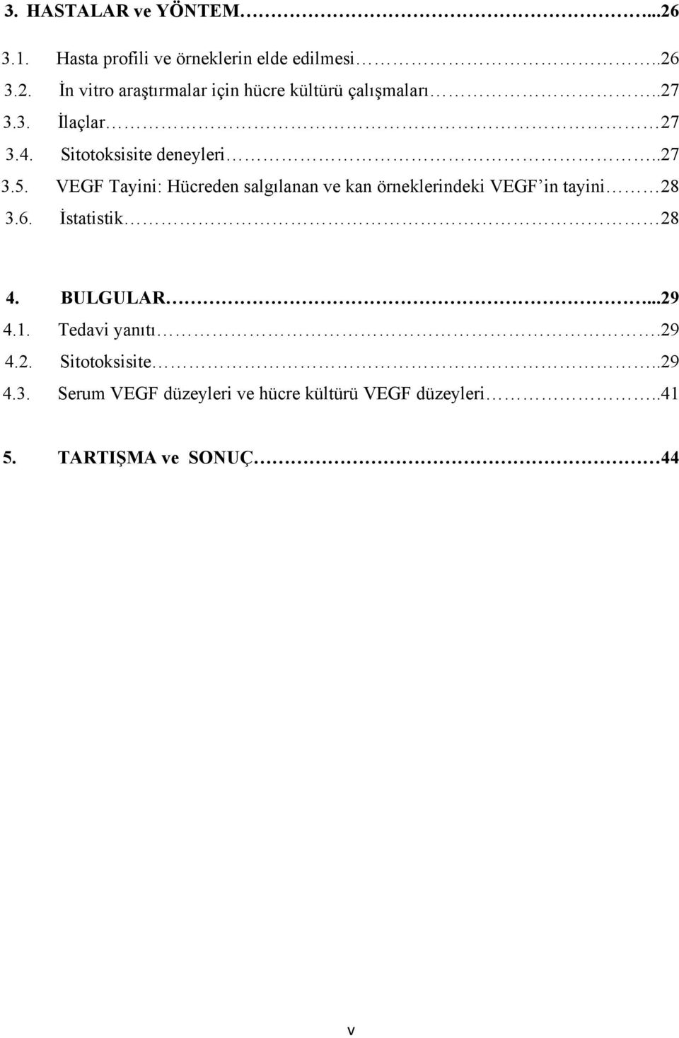 VEGF Tayini: Hücreden salgılanan ve kan örneklerindeki VEGF in tayini 28 3.6. İstatistik 28 4. BULGULAR...29 4.