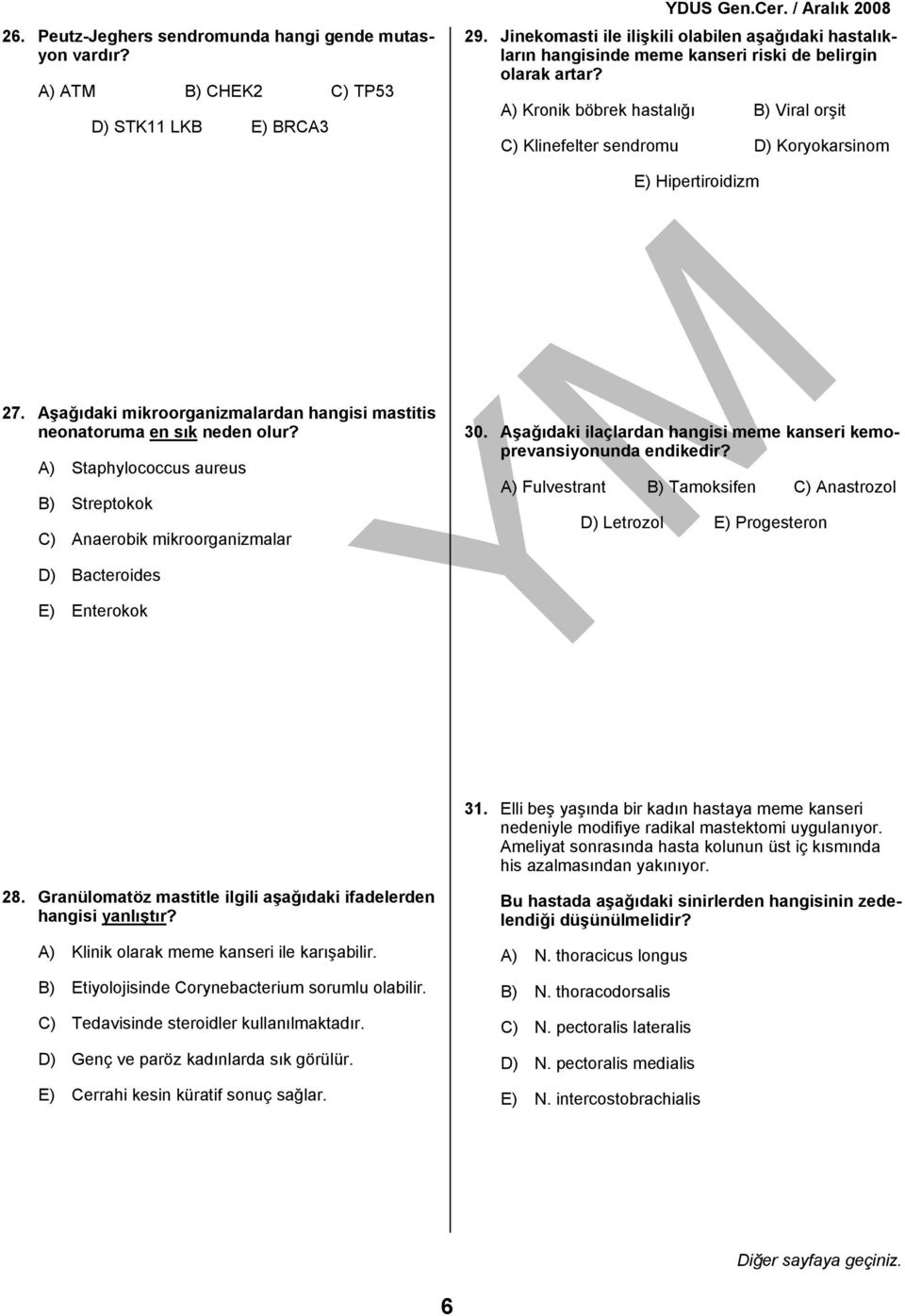 A) Kronik böbrek hastalığı B) Viral orşit C) Klinefelter sendromu D) Koryokarsinom E) Hipertiroidizm 27. Aşağıdaki mikroorganizmalardan hangisi mastitis neonatoruma en sık neden olur?