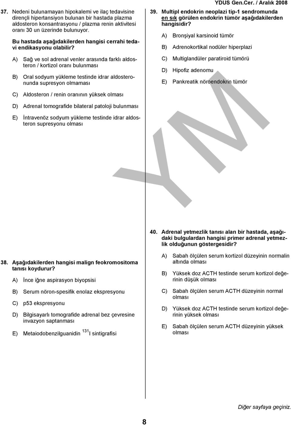 A) Sağ ve sol adrenal venler arasında farklı aldosteron / kortizol oranı bulunması B) Oral sodyum yükleme testinde idrar aldosteronunda supresyon olmaması 39.