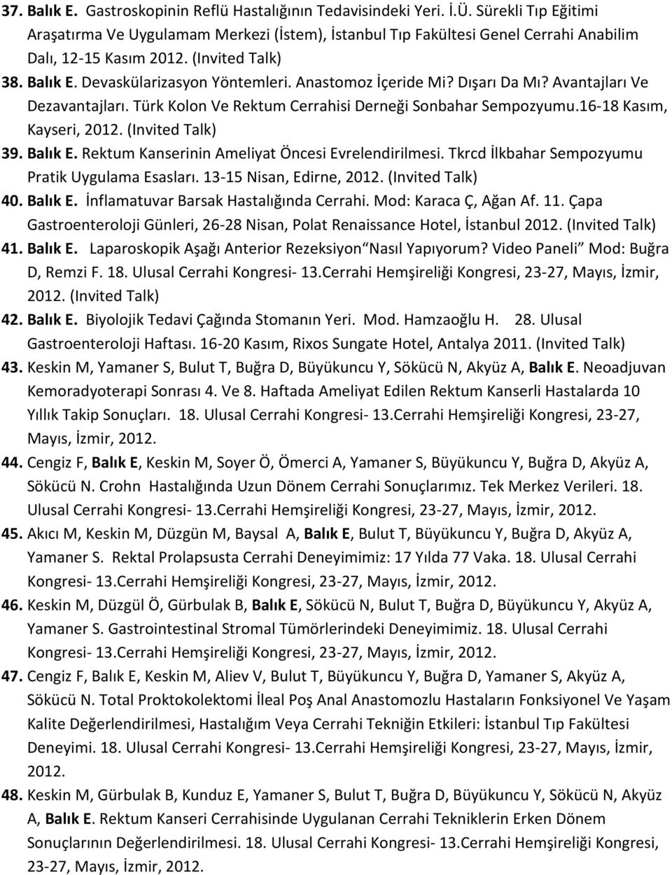 Anastomoz İçeride Mi? Dışarı Da Mı? Avantajları Ve Dezavantajları. Türk Kolon Ve Rektum Cerrahisi Derneği Sonbahar Sempozyumu.16-18 Kasım, Kayseri, 2012. (Invited Talk) 39. Balık E.