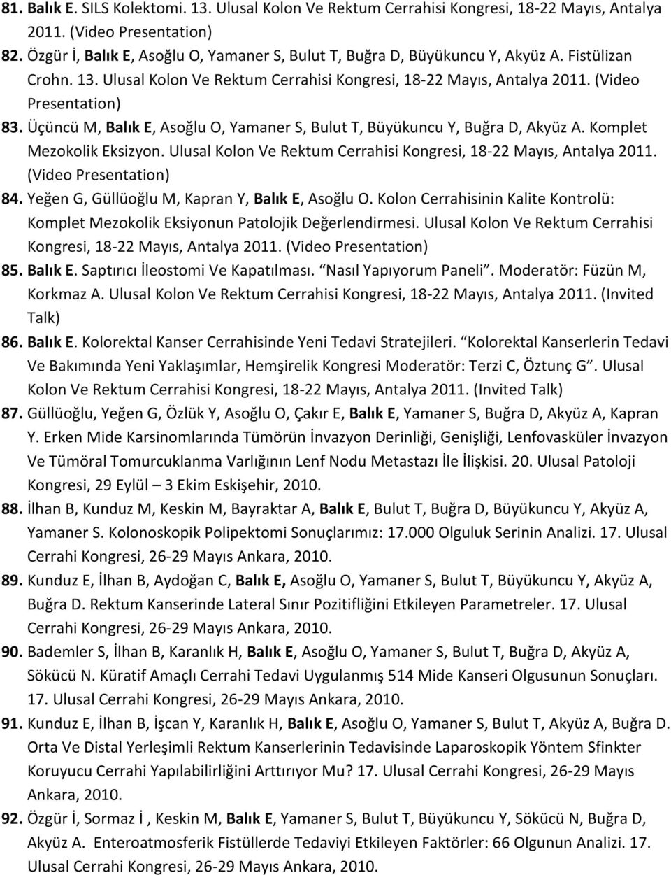 Üçüncü M, Balık E, Asoğlu O, Yamaner S, Bulut T, Büyükuncu Y, Buğra D, Akyüz A. Komplet Mezokolik Eksizyon. Ulusal Kolon Ve Rektum Cerrahisi Kongresi, 18-22 Mayıs, Antalya 2011.