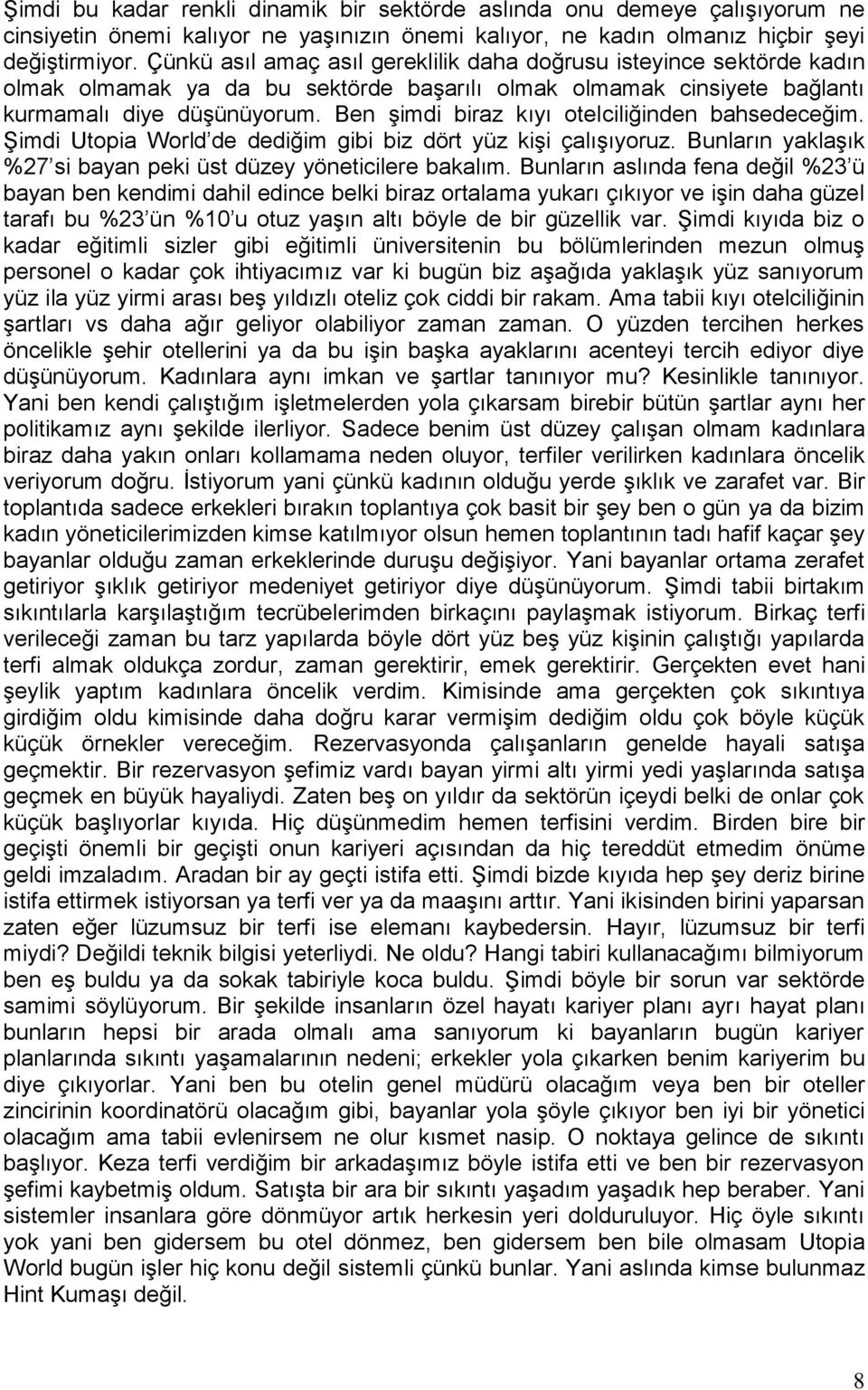 Ben şimdi biraz kıyı otelciliğinden bahsedeceğim. Şimdi Utopia World de dediğim gibi biz dört yüz kişi çalışıyoruz. Bunların yaklaşık %27 si bayan peki üst düzey yöneticilere bakalım.