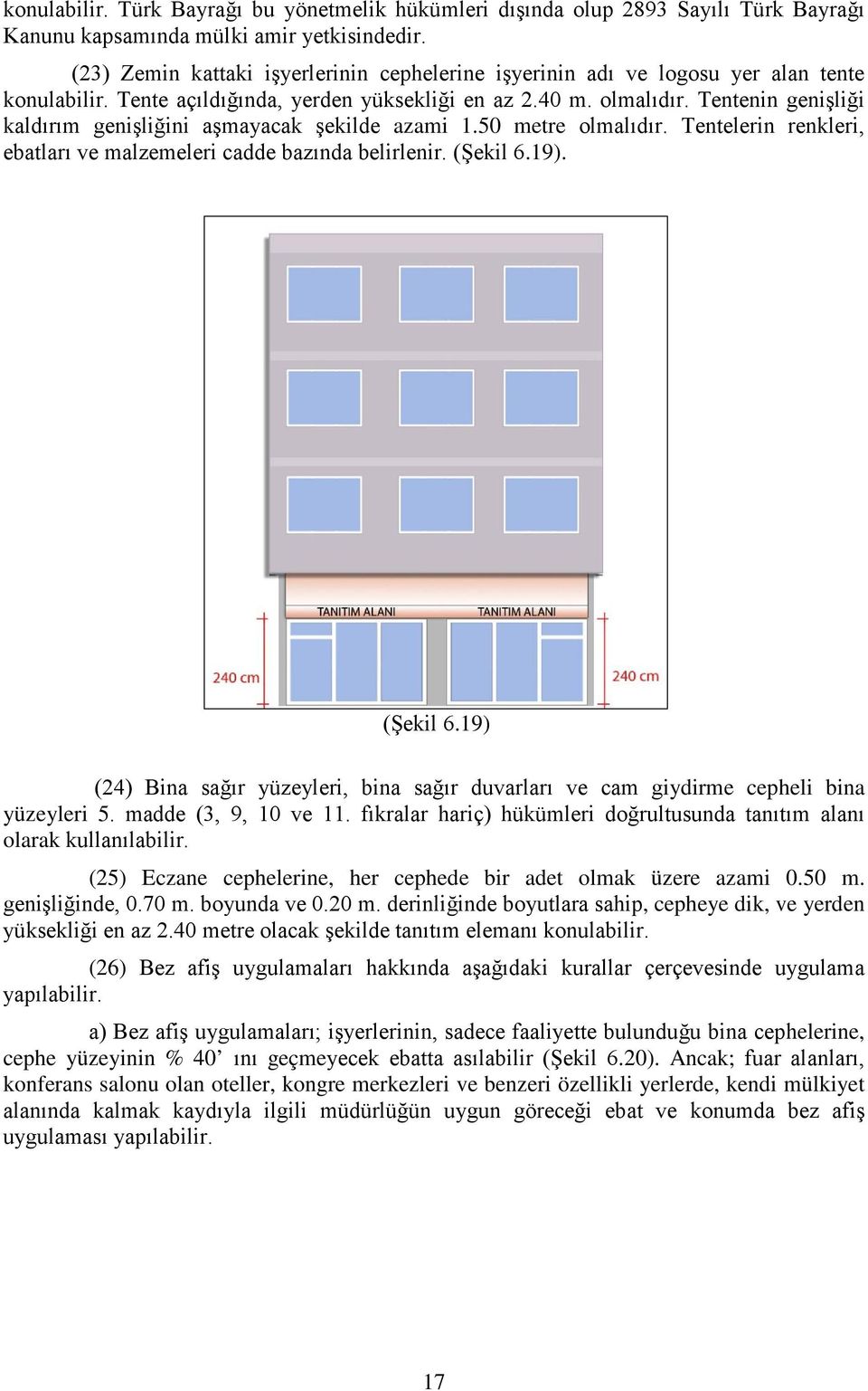 Tentenin genişliği kaldırım genişliğini aşmayacak şekilde azami 1.50 metre olmalıdır. Tentelerin renkleri, ebatları ve malzemeleri cadde bazında belirlenir. (Şekil 6.