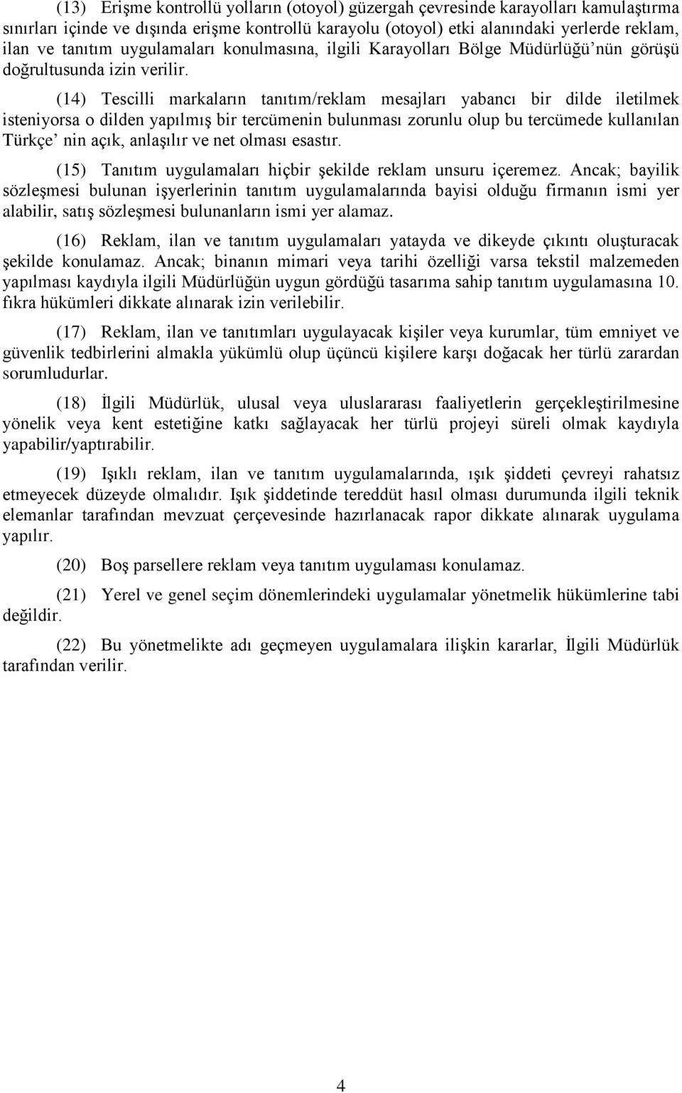 (14) Tescilli markaların tanıtım/reklam mesajları yabancı bir dilde iletilmek isteniyorsa o dilden yapılmış bir tercümenin bulunması zorunlu olup bu tercümede kullanılan Türkçe nin açık, anlaşılır ve