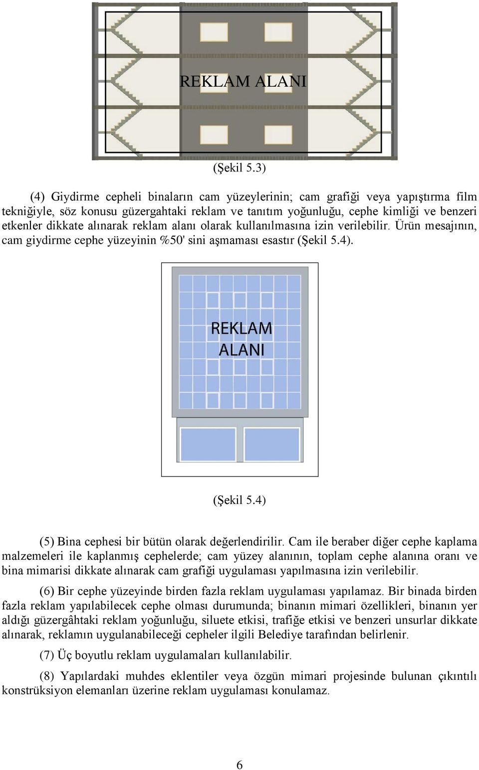 alınarak reklam alanı olarak kullanılmasına izin verilebilir. Ürün mesajının, cam giydirme cephe yüzeyinin %50' sini aşmaması esastır (Şekil 5.4). (Şekil 5.4) (5) Bina cephesi bir bütün olarak değerlendirilir.