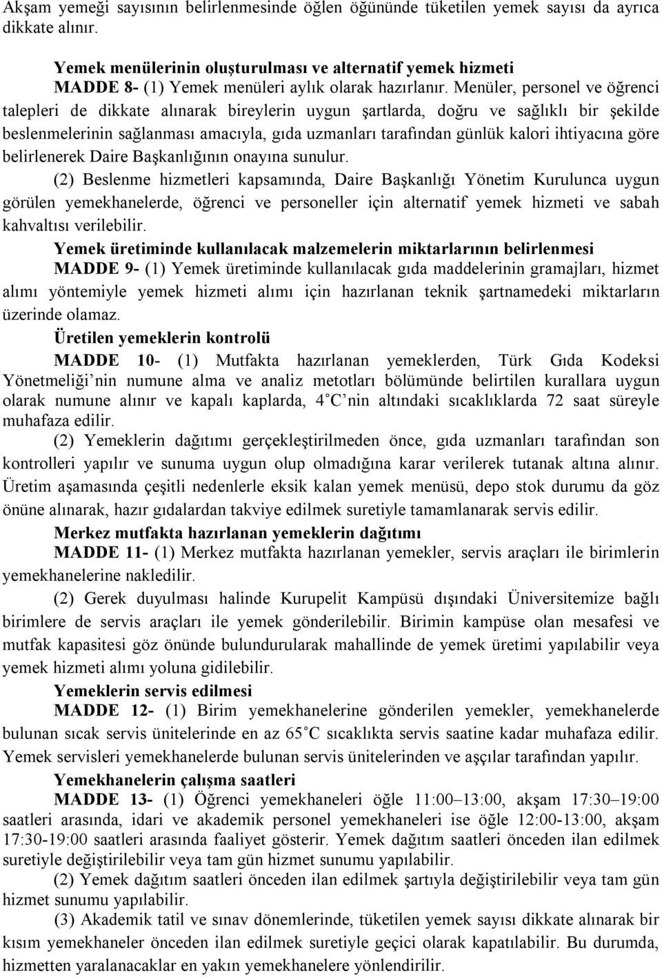 Menüler, personel ve öğrenci talepleri de dikkate alınarak bireylerin uygun şartlarda, doğru ve sağlıklı bir şekilde beslenmelerinin sağlanması amacıyla, gıda uzmanları tarafından günlük kalori