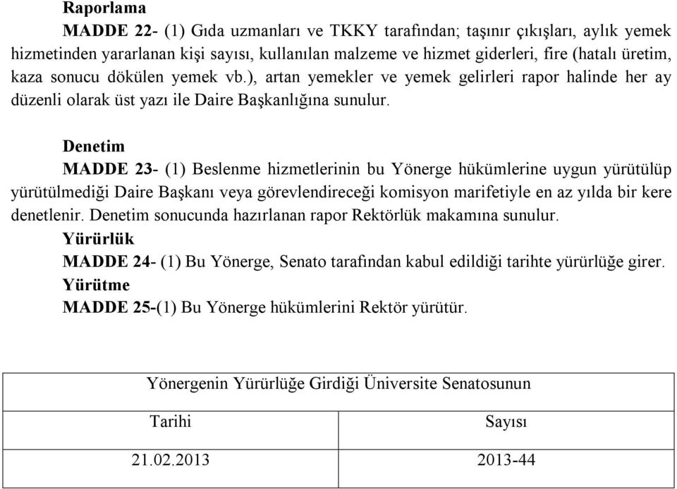 Denetim MADDE 23- (1) Beslenme hizmetlerinin bu Yönerge hükümlerine uygun yürütülüp yürütülmediği Daire Başkanı veya görevlendireceği komisyon marifetiyle en az yılda bir kere denetlenir.