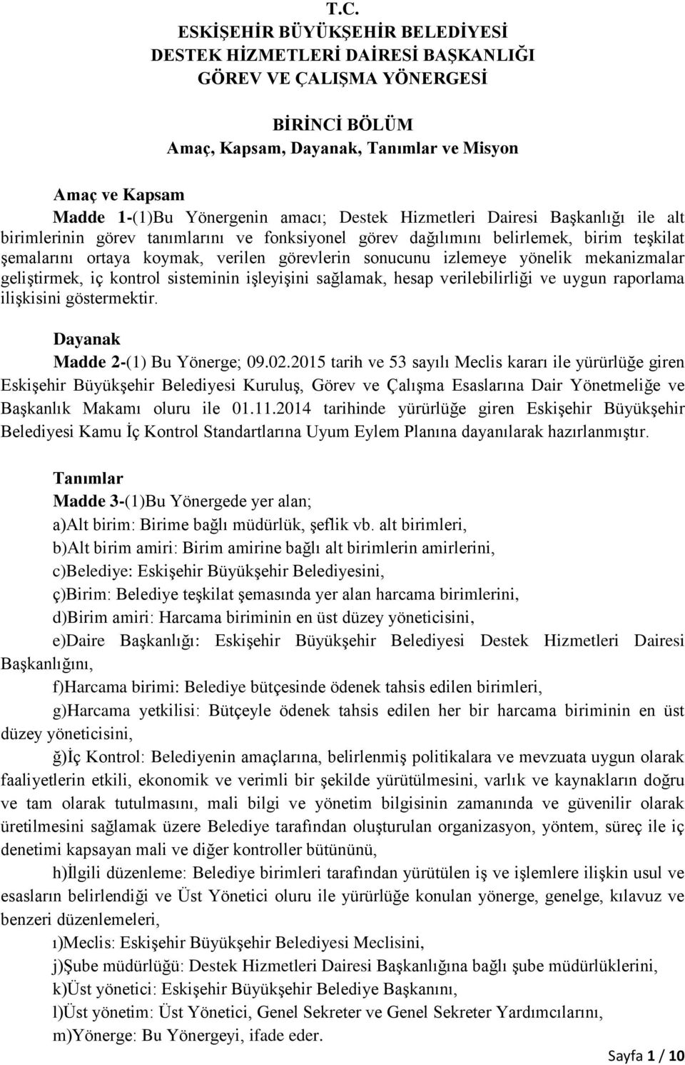 izlemeye yönelik mekanizmalar geliştirmek, iç kontrol sisteminin işleyişini sağlamak, hesap verilebilirliği ve uygun raporlama ilişkisini göstermektir. Dayanak Madde 2-(1) Bu Yönerge; 09.02.