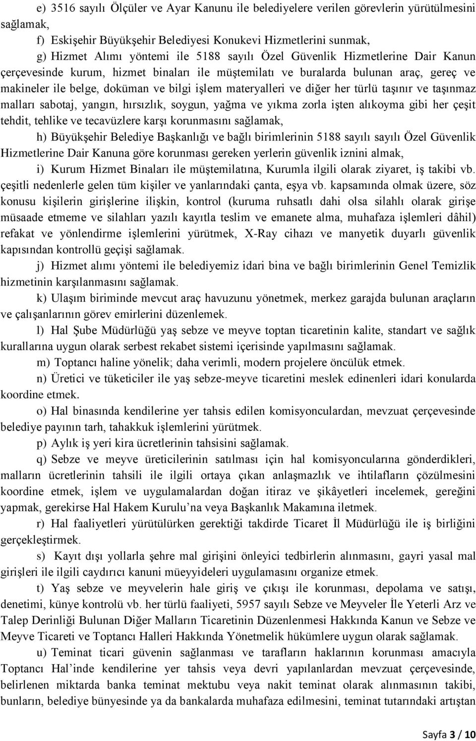 her türlü taşınır ve taşınmaz malları sabotaj, yangın, hırsızlık, soygun, yağma ve yıkma zorla işten alıkoyma gibi her çeşit tehdit, tehlike ve tecavüzlere karşı korunmasını sağlamak, h) Büyükşehir