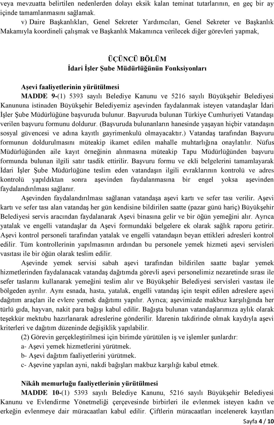 Müdürlüğünün Fonksiyonları Aşevi faaliyetlerinin yürütülmesi MADDE 9-(1) 5393 sayılı Belediye Kanunu ve 5216 sayılı Büyükşehir Belediyesi Kanununa istinaden Büyükşehir Belediyemiz aşevinden