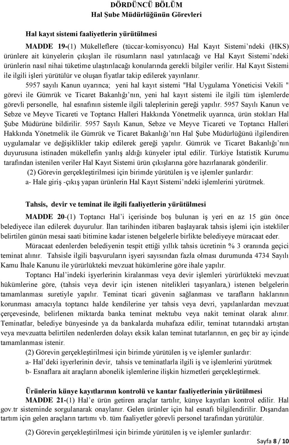 Hal Kayıt Sistemi ile ilgili işleri yürütülür ve oluşan fiyatlar takip edilerek yayınlanır.