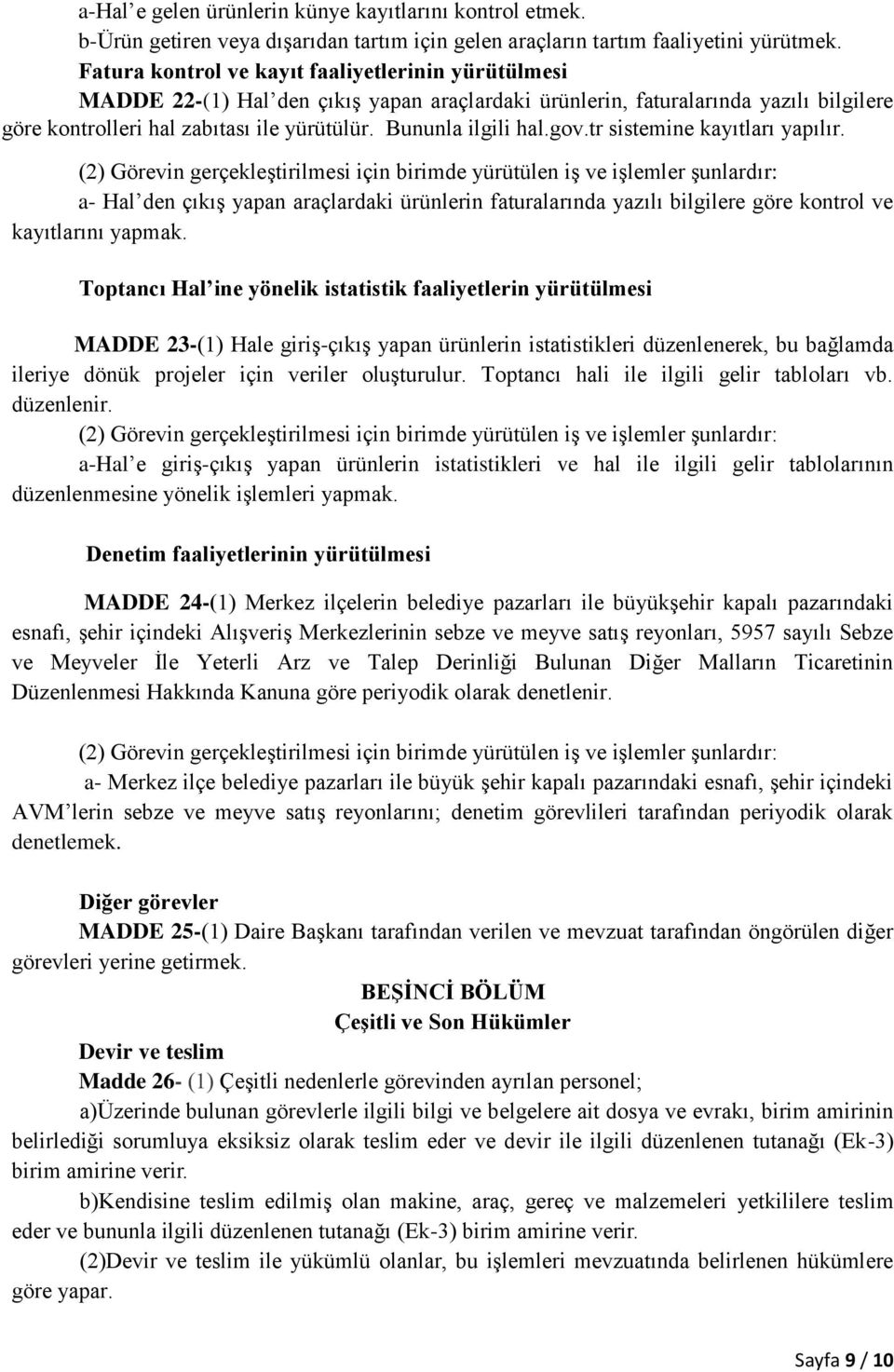 Bununla ilgili hal.gov.tr sistemine kayıtları yapılır. a- Hal den çıkış yapan araçlardaki ürünlerin faturalarında yazılı bilgilere göre kontrol ve kayıtlarını yapmak.