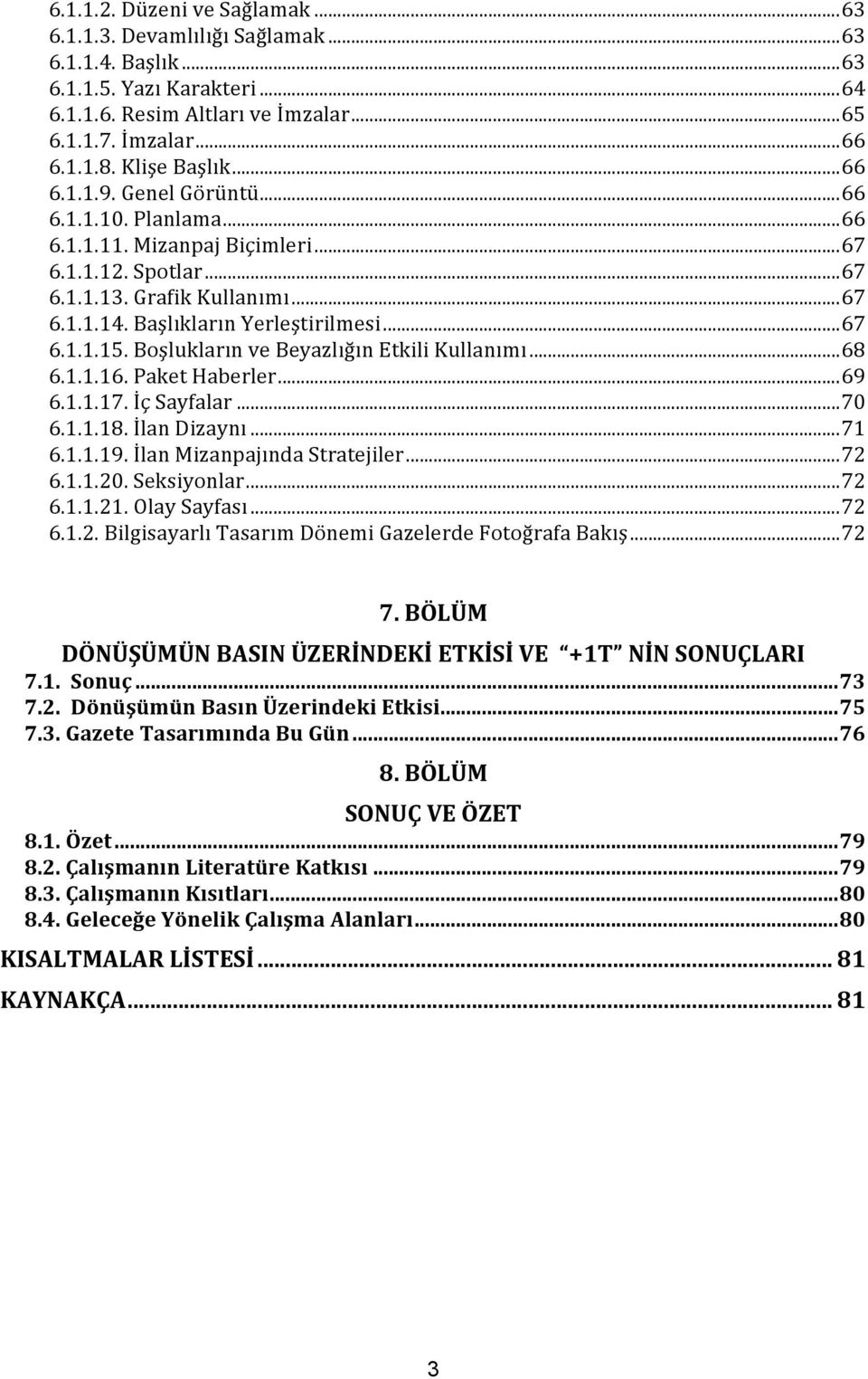 Başlıkların Yerleştirilmesi... 67 6.1.1.15. Boşlukların ve Beyazlığın Etkili Kullanımı... 68 6.1.1.16. Paket Haberler... 69 6.1.1.17. İç Sayfalar... 70 6.1.1.18. İlan Dizaynı... 71 6.1.1.19.