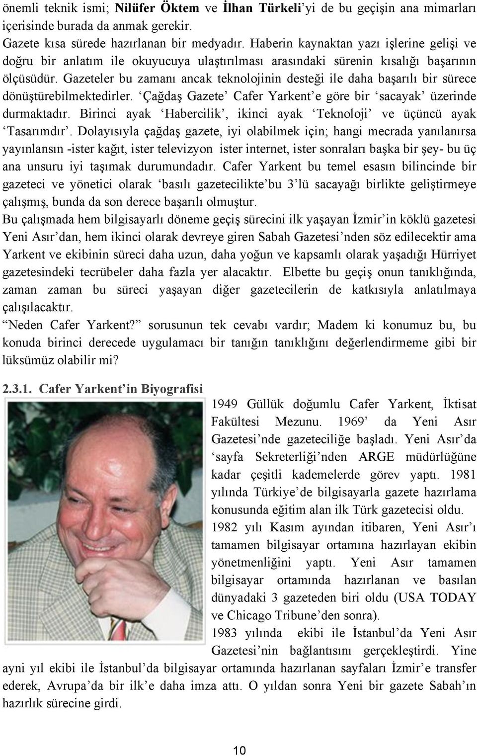 Gazeteler bu zamanı ancak teknolojinin desteği ile daha başarılı bir sürece dönüştürebilmektedirler. Çağdaş Gazete Cafer Yarkent e göre bir sacayak üzerinde durmaktadır.