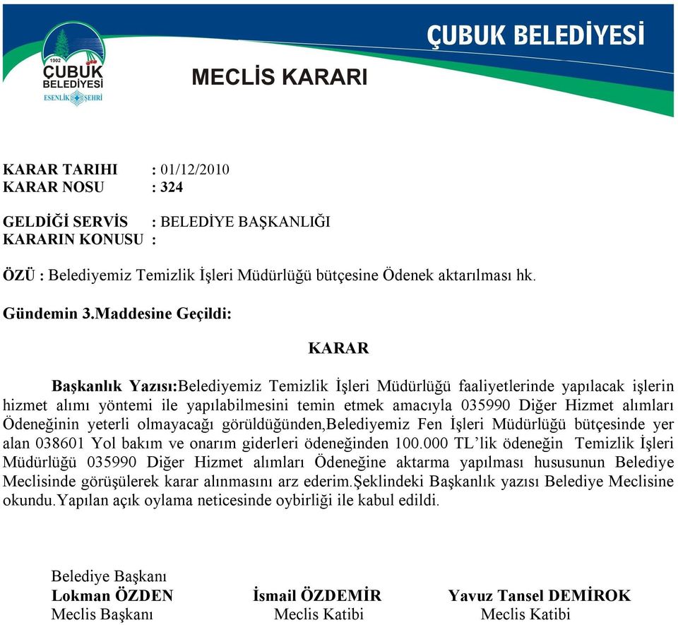 alımları Ödeneğinin yeterli olmayacağı görüldüğünden,belediyemiz Fen İşleri Müdürlüğü bütçesinde yer alan 038601 Yol bakım ve onarım giderleri ödeneğinden 100.