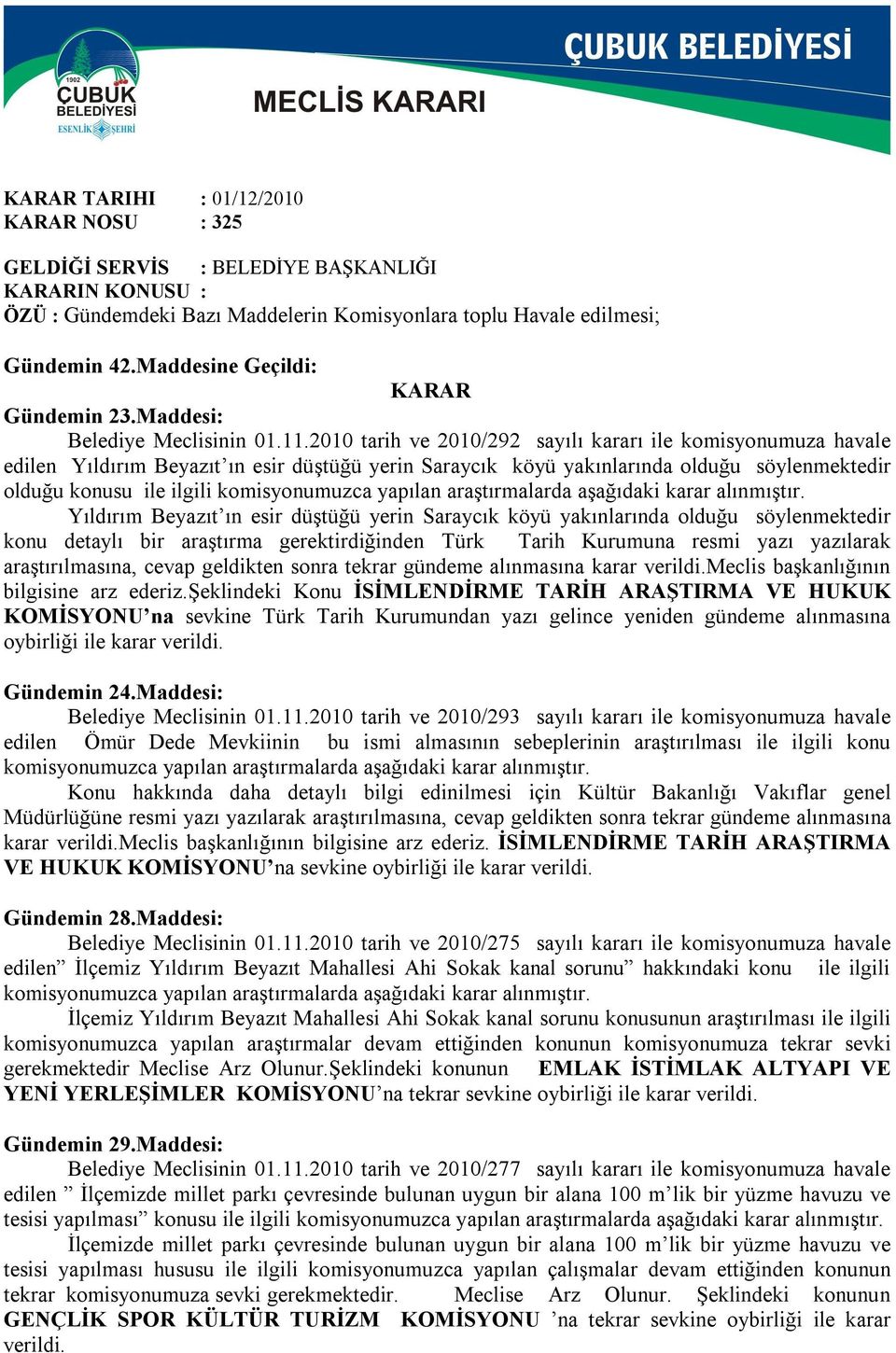 2010 tarih ve 2010/292 sayılı kararı ile komisyonumuza havale edilen Yıldırım Beyazıt ın esir düştüğü yerin Saraycık köyü yakınlarında olduğu söylenmektedir olduğu konusu ile ilgili komisyonumuzca