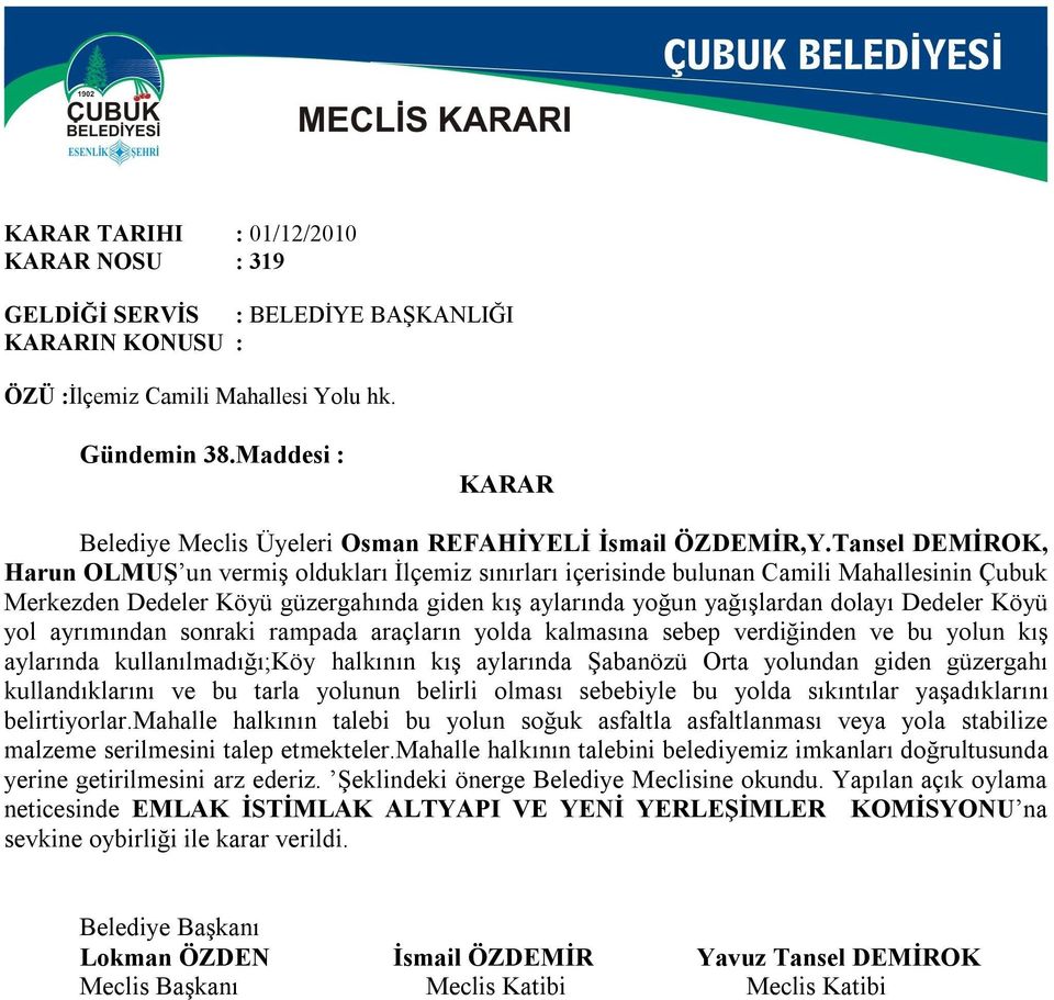 Tansel DEMİROK, Harun OLMUŞ un vermiş oldukları İlçemiz sınırları içerisinde bulunan Camili Mahallesinin Çubuk Merkezden Dedeler Köyü güzergahında giden kış aylarında yoğun yağışlardan dolayı Dedeler