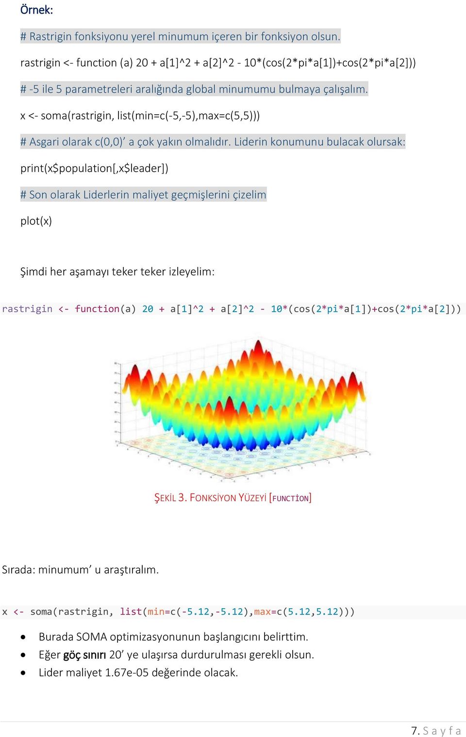 x <- soma(rastrigin, list(min=c(-5,-5),max=c(5,5))) # Asgari olarak c(0,0) a çok yakın olmalıdır.