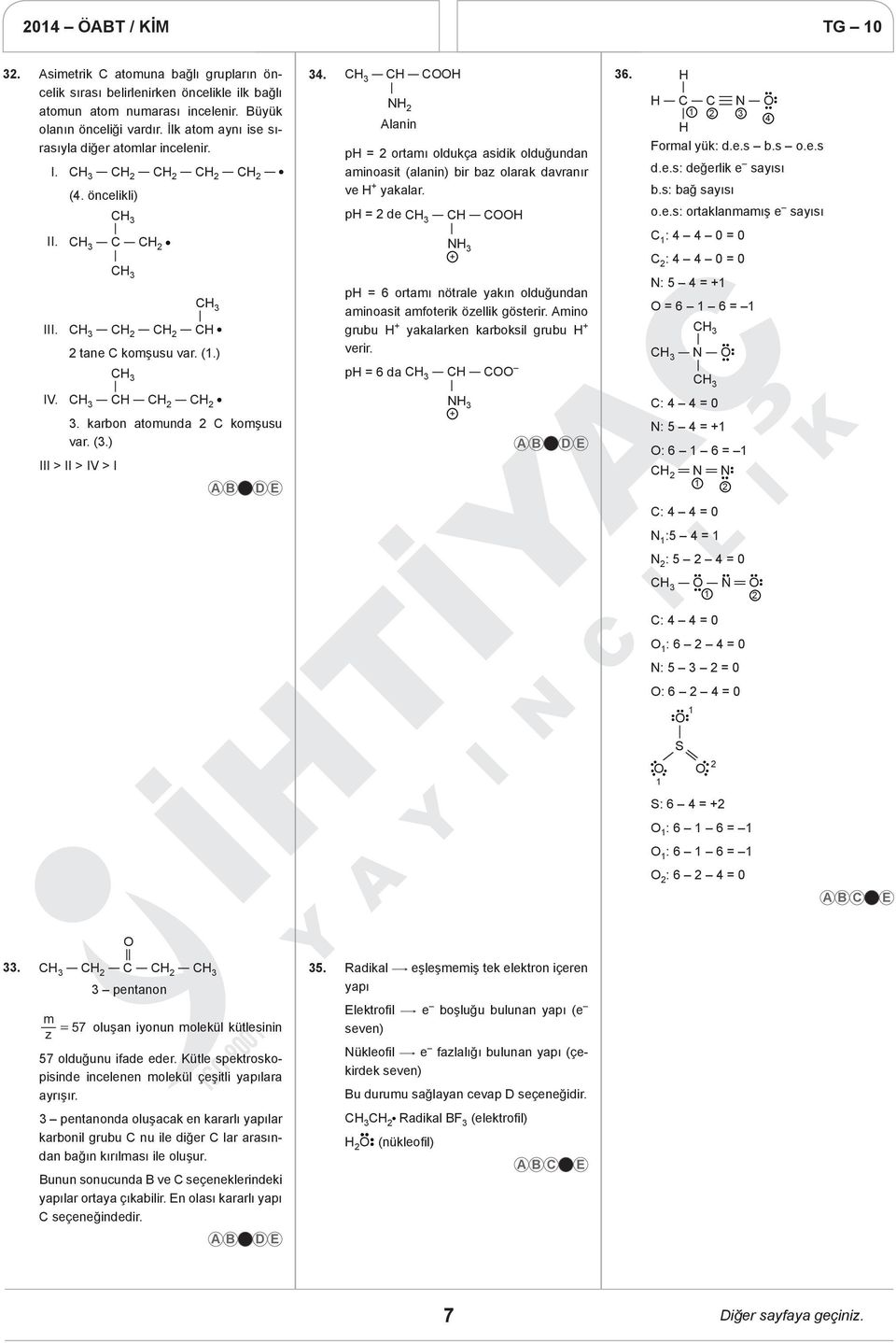 ph = de CH COOH NH 3 ph = 6 ortmı nötrle ykın olduğundn minosit mfoterik özellik gösterir. Amino grubu H yklrken krboksil grubu H verir. ph = 6 d CH COO 36. H H C C N O 3 H 4 Forml yük: d.e.s b.s o.e.s d.