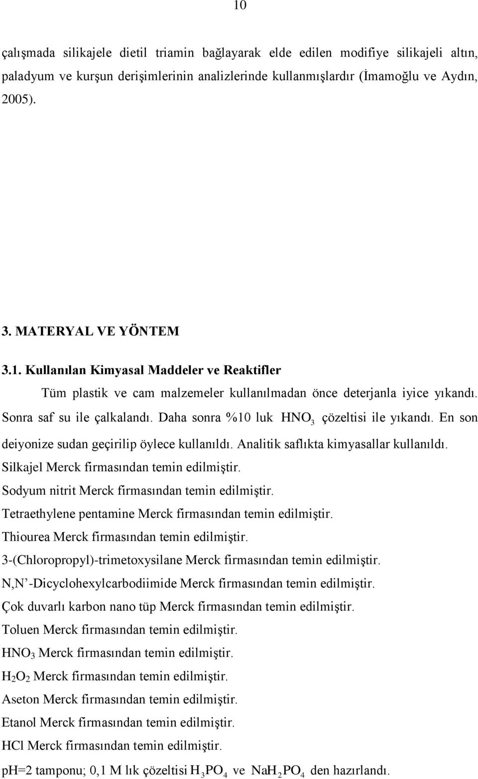 Daha sonra %10 luk HNO 3 çözeltisi ile yıkandı. En son deiyonize sudan geçirilip öylece kullanıldı. Analitik saflıkta kimyasallar kullanıldı. Silkajel Merck firmasından temin edilmiştir.