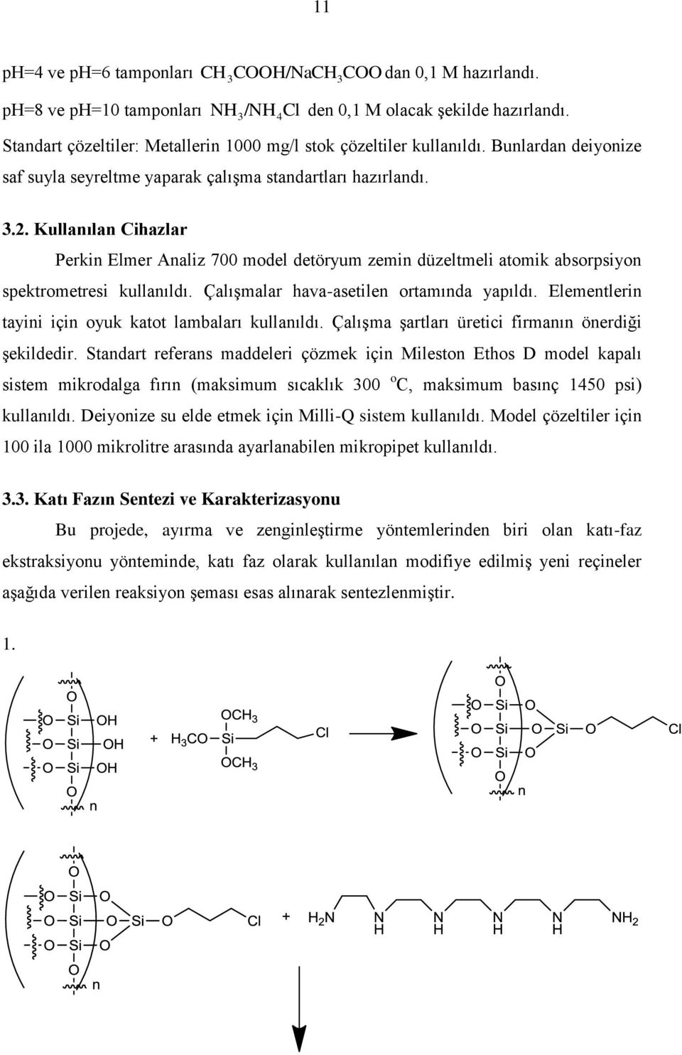 Kullanılan Cihazlar Perkin Elmer Analiz 700 model detöryum zemin düzeltmeli atomik absorpsiyon spektrometresi kullanıldı. Çalışmalar hava-asetilen ortamında yapıldı.