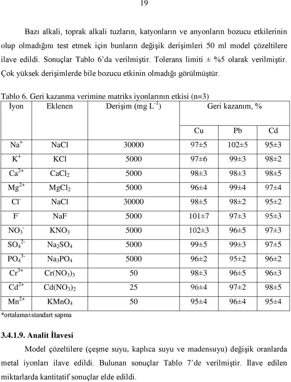 da verilmiştir. Tolerans limiti ± %5 olarak verilmiştir. Çok yüksek derişimlerde bile bozucu etkinin olmadığı görülmüştür. Tablo 6.