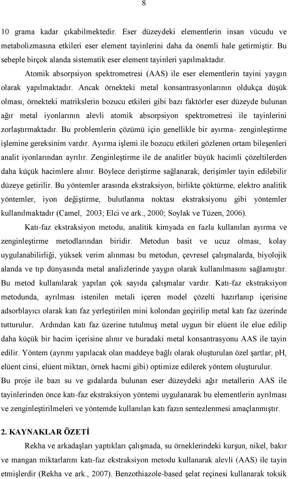 Ancak örnekteki metal konsantrasyonlarının oldukça düşük olması, örnekteki matrikslerin bozucu etkileri gibi bazı faktörler eser düzeyde bulunan ağır metal iyonlarının alevli atomik absorpsiyon