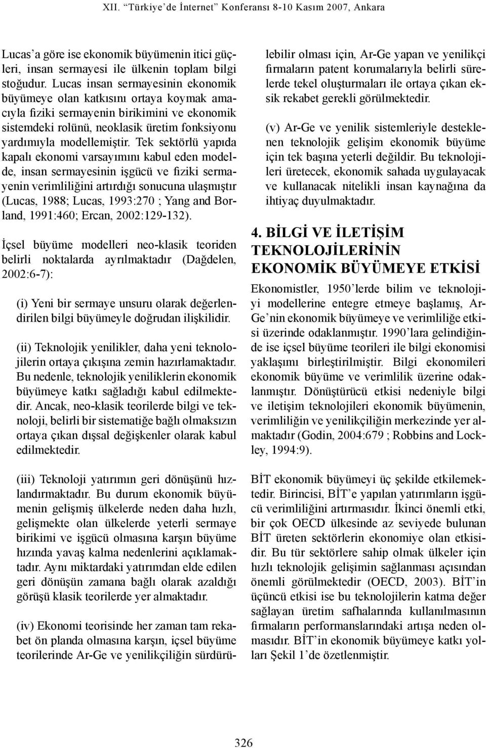 Tek sektörlü yapıda kapalı ekonomi varsayımını kabul eden modelde, insan sermayesinin işgücü ve fiziki sermayenin verimliliğini artırdığı sonucuna ulaşmıştır (Lucas, 1988; Lucas, 1993:270 ; Yang and