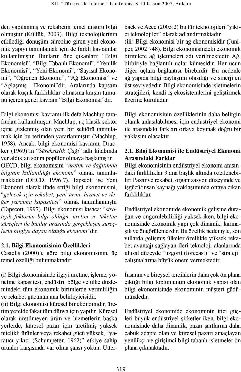 Bunların öne çıkanları; Bilgi Ekonomisi, Bilgi Tabanlı Ekonomi, Yenilik Ekonomisi, Yeni Ekonomi, Sayısal Ekonomi, Öğrenen Ekonomi, Ağ Ekonomisi ve Ağlaşmış Ekonomi dir.